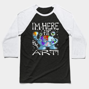 I'm Here for the Art Monster with Paint Baseball T-Shirt